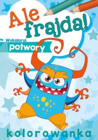 Ale frajda! Wykoloruj potwory. Autor: Opracowanie zbiorowe. Dobreksiazki.pl Okładka książki Ale frajda! Wykoloruj potwory