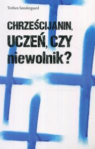 Chrześcijanin uczeń czy niewolnik. Autor: Sondergaard Torben. Dobreksiazki.pl Okładka książki Chrześcijanin uczeń czy niewolnik