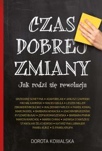Czas dobrej zmiany Jak rodzi się rewolucja. Autor: Kowalska Dorota. Dobreksiazki.pl Okładka książki Czas dobrej zmiany Jak rodzi się rewolucja