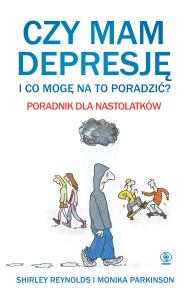 Czy mam depresję i co mogę na to poradzić? Poradnik dla nastolatków. Autor: Parkinson Monika, Reynolds Shirley. Dobreksiazki.pl Okładka książki Czy mam depresję i co mogę na to poradzić? Poradnik dla nastolatków