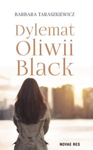 Dylemat Oliwii Black. Autor: Barbara Taraszkiewicz. Dobreksiazki.pl Okładka książki Dylemat Oliwii Black