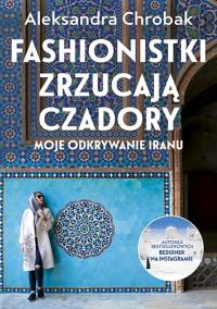 Fashionistki zrzucają czadory. Autor: Chrobak Aleksandra. Dobreksiazki.pl Okładka książki Fashionistki zrzucają czadory