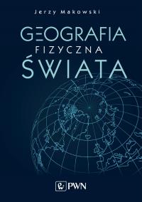 GEOGRAFIA FIZYCZNA ŚWIATA. Autor: JERZY MARKOWSKI. Dobreksiazki.pl Okładka książki GEOGRAFIA FIZYCZNA ŚWIATA
