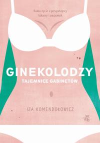 Ginekolodzy. Autor: Izabela Komendełowicz. Dobreksiazki.pl Okładka książki Ginekolodzy