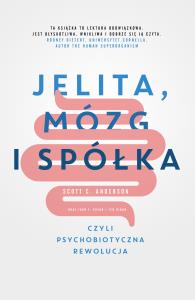 JELITA MÓZG I SPÓŁKA CZYLI PSYCHOBIOTYCZNA REWOLUCJA. Autor: SCOTT C. ANDERSON, PROF. JOHN F. CRYAN, PROF. TED DINAN. Dobreksiazki.pl Okładka książki JELITA MÓZG I SPÓŁKA CZYLI PSYCHOBIOTYCZNA REWOLUCJA