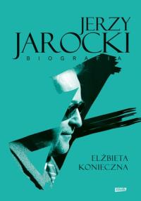 Jerzy Jarocki. Biografia. Autor: Elżbieta Konieczna. Dobreksiazki.pl Okładka książki Jerzy Jarocki. Biografia