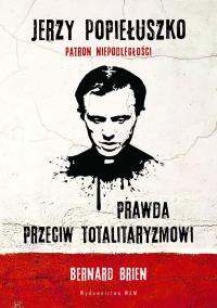 Jerzy Popiełuszko Prawda przeciw totalitaryzmowi. Autor: Brien Bernard, Wright Charles R. B.. Dobreksiazki.pl Okładka książki Jerzy Popiełuszko Prawda przeciw totalitaryzmowi