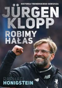 Jurgen Klopp. Robimy hałas. Autor: Raphael Honigstein. Dobreksiazki.pl Okładka książki Jurgen Klopp. Robimy hałas