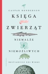 Księga zwierząt niemalże niemożliwych. Autor: Caspar Henderson. Dobreksiazki.pl Okładka książki Księga zwierząt niemalże niemożliwych