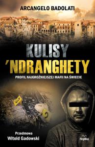 KULISY NDRANGHETY PROFIL NAJGROŹNIEJSZEJ MAFII NA ŚWIECIE. Autor: ARCANGELO BADOLATI. Dobreksiazki.pl Okładka książki KULISY NDRANGHETY PROFIL NAJGROŹNIEJSZEJ MAFII NA ŚWIECIE