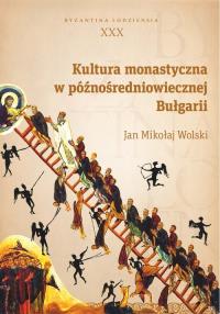 Kultura monastyczna w późnośredniowiecznej Bułgarii. Autor: Wolski Jan Mikołaj. Dobreksiazki.pl Okładka książki Kultura monastyczna w późnośredniowiecznej Bułgarii