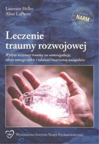 Leczenie traumy rozwojowej. Autor: Heller Laurence, LaPierrre Aline. Dobreksiazki.pl Okładka książki Leczenie traumy rozwojowej