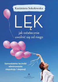 Lęk jak ostatecznie uwolnić się od niego. Autor: Kazimiera Sokołowska. Dobreksiazki.pl Okładka książki Lęk jak ostatecznie uwolnić się od niego