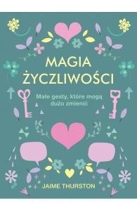 Magia życzliwości. Autor: Jaime Thurston. Dobreksiazki.pl Okładka książki Magia życzliwości