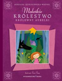 Maleńkie Królestwo królewny Aurelki. Autor: JONA JUNG. Dobreksiazki.pl Okładka książki Maleńkie Królestwo królewny Aurelki