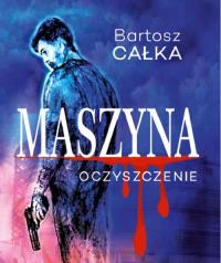 Maszyna Oczyszczenie. Autor: Całka Bartosz. Dobreksiazki.pl Okładka książki Maszyna Oczyszczenie