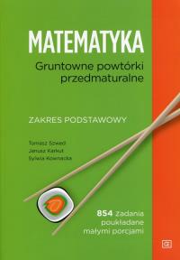 Matematyka LO Gruntowne powtórki przedmaturalne ZP. Autor: Tomasz Szwed, Karkut Janusz, Sylwia Kownacka. Dobreksiazki.pl Okładka książki Matematyka LO Gruntowne powtórki przedmaturalne ZP