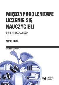 Międzypokoleniowe uczenie się nauczycieli. Autor: Rojek Marcin. Dobreksiazki.pl Okładka książki Międzypokoleniowe uczenie się nauczycieli