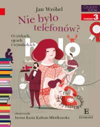 NIE BYŁO TELEFONÓW O CÓRKACH OJCACH I WYNALAZKACH CZYTAM SOBIE POZIOM 3. Autor: Jan Wróbel. Dobreksiazki.pl Okładka książki NIE BYŁO TELEFONÓW O CÓRKACH OJCACH I WYNALAZKACH CZYTAM SOBIE POZIOM 3