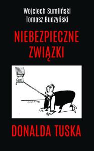 Niebezpieczne związki Donalda Tuska. Autor: Wojciech Sumliński, Budzyński Tomasz. Dobreksiazki.pl Okładka książki Niebezpieczne związki Donalda Tuska