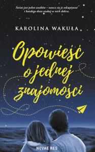 Opowieść o jednej znajomości. Autor: Karolina Wakuła. Dobreksiazki.pl Okładka książki Opowieść o jednej znajomości