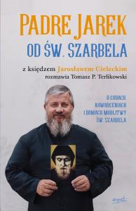 Padre Jarek od św. Szarbela. Autor: Cielecki Jarosław. Dobreksiazki.pl Okładka książki Padre Jarek od św. Szarbela