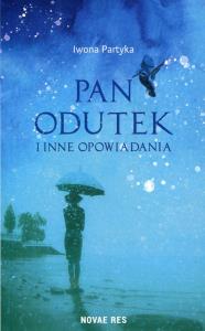 Pan Odutek i inne opowiadania. Autor: Partyka Iwona. Dobreksiazki.pl Okładka książki Pan Odutek i inne opowiadania