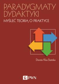 PARADYGMATY DYDAKTYKI MYŚLEĆ TEORIĄ O PRAKTYCE. Autor: Dorota Klus-Stańska (red.). Dobreksiazki.pl Okładka książki PARADYGMATY DYDAKTYKI MYŚLEĆ TEORIĄ O PRAKTYCE