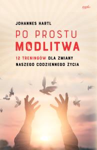 PO PROSTU MODLITWA 12 TRENINGÓW DLA ZMIANY NASZEGO CODZIENNEGO ŻYCIA. Autor: Hartl Johannes. Dobreksiazki.pl Okładka książki PO PROSTU MODLITWA 12 TRENINGÓW DLA ZMIANY NASZEGO CODZIENNEGO ŻYCIA