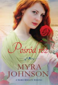 POŚRÓD RÓŻ. Autor: Myra Johnson. Dobreksiazki.pl Okładka książki POŚRÓD RÓŻ