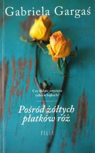 POŚRÓD ŻÓŁTYCH PŁATKÓW RÓŻ WYD. KIESZONKOWE. Autor: Gabriela Gargaś. Dobreksiazki.pl Okładka książki POŚRÓD ŻÓŁTYCH PŁATKÓW RÓŻ WYD. KIESZONKOWE