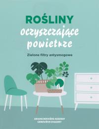 Rośliny oczyszczające powietrze. Autor: Ariene Boixiere-Asseray, Genevieve Chaudet. Dobreksiazki.pl Okładka książki Rośliny oczyszczające powietrze