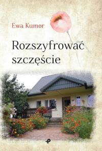 ROZSZYFROWAĆ SZCZĘŚCIE. Autor: EWA KUMOR. Dobreksiazki.pl Okładka książki ROZSZYFROWAĆ SZCZĘŚCIE