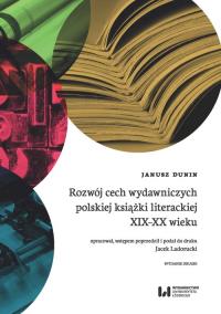 Rozwój cech wydawniczych polskiej książki literackiej XIX-XX wieku. Autor: Dunin Janusz. Dobreksiazki.pl Okładka książki Rozwój cech wydawniczych polskiej książki literackiej XIX-XX wieku