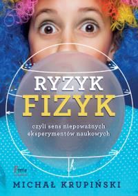 Ryzyk-fizyk czyli sens niepoważnych eksperymentów naukowych. Autor: Krupiński Michał. Dobreksiazki.pl Okładka książki Ryzyk-fizyk czyli sens niepoważnych eksperymentów naukowych