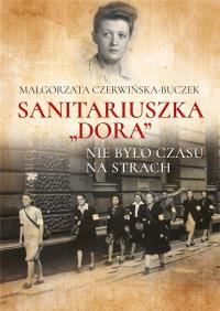 SANITARIUSZKA DORA NIE BYŁO CZASU NA STRACH. Autor: Czerwińska-Buczek Małgorzata. Dobreksiazki.pl Okładka książki SANITARIUSZKA DORA NIE BYŁO CZASU NA STRACH
