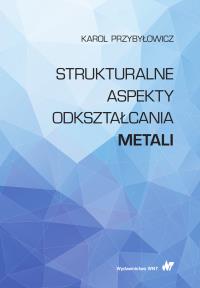 Strukturalne aspekty odkształcania metali. Autor: Przybyłowicz Karol. Dobreksiazki.pl Okładka książki Strukturalne aspekty odkształcania metali