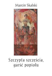 Szczypta szczęścia, garść popiołu. Autor: Marcin Skalski. Dobreksiazki.pl Okładka książki Szczypta szczęścia, garść popiołu