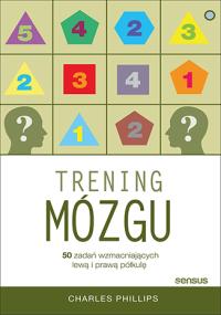TRENING MÓZGU 50 ZADAŃ WZMACNIAJĄCYCH LEWĄ I PRAWĄ PÓŁKULĘ. Autor: Charles Phillips. Dobreksiazki.pl Okładka książki TRENING MÓZGU 50 ZADAŃ WZMACNIAJĄCYCH LEWĄ I PRAWĄ PÓŁKULĘ