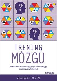 TRENING MÓZGU 50 ZADAŃ WZMACNIAJĄCYCH RÓWNOWAGĘ LEWEJ I PRAWEJ PÓŁKULI. Autor: Charles Phillips. Dobreksiazki.pl Okładka książki TRENING MÓZGU 50 ZADAŃ WZMACNIAJĄCYCH RÓWNOWAGĘ LEWEJ I PRAWEJ PÓŁKULI