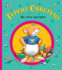 Tupcio Chrupcio. Nie chcę sprzątać. Autor: Eliza Piotrowska. Dobreksiazki.pl Okładka książki Tupcio Chrupcio. Nie chcę sprzątać
