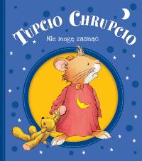 Tupcio Chrupcio. Nie mogę zasnąć. Autor: Eliza Piotrowska. Dobreksiazki.pl Okładka książki Tupcio Chrupcio. Nie mogę zasnąć