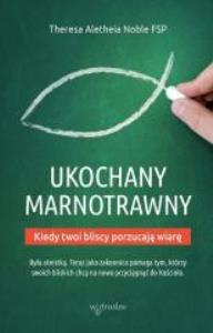 Ukochany marnotrawny. Kiedy bliscy porzucają wiarę. Autor: Theresa Aletheia Noble FSP. Dobreksiazki.pl Okładka książki Ukochany marnotrawny. Kiedy bliscy porzucają wiarę