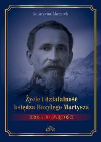 Życie i działalność księdza Bazylego Martysza.. Autor: Naliwajek-Mazurek Katarzyna. Dobreksiazki.pl Okładka książki Życie i działalność księdza Bazylego Martysza.