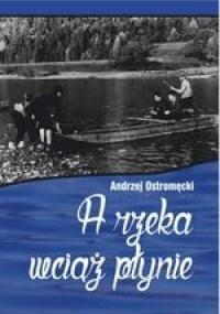 A rzeka wciąż płynie. Autor: Andrzej Ostromęcki. Dobreksiazki.pl Okładka książki A rzeka wciąż płynie