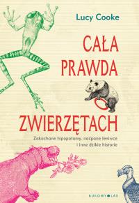 Cała prawda o zwierzętach. Autor: Cooke Lucy. Dobreksiazki.pl Okładka książki Cała prawda o zwierzętach