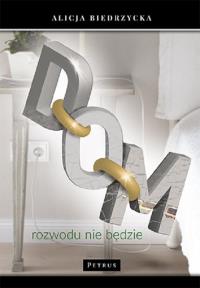 DOM ROZWODU NIE BĘDZIE. Autor: Biedrzycka Alicja. Dobreksiazki.pl Okładka książki DOM ROZWODU NIE BĘDZIE