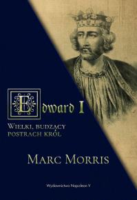 Edward I. Wielki, budzący postrach król. Autor: Marc Morris. Dobreksiazki.pl Okładka książki Edward I. Wielki, budzący postrach król