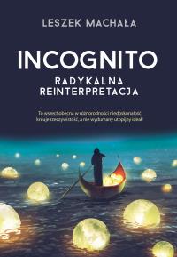 INCOGNITO RADYKALNA REINTERPRETACJA. Autor: Leszek Machała. Dobreksiazki.pl Okładka książki INCOGNITO RADYKALNA REINTERPRETACJA