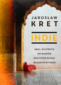 INDIE KRAJ W KTÓRYM OD WIEKÓW WSZYSTKO PŁYNIE WŁASNYM RYTMEM. Autor: JAROSLAW KRET. Dobreksiazki.pl Okładka książki INDIE KRAJ W KTÓRYM OD WIEKÓW WSZYSTKO PŁYNIE WŁASNYM RYTMEM